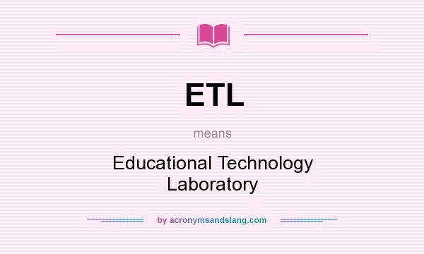 What does ETL mean? It stands for Educational Technology Laboratory