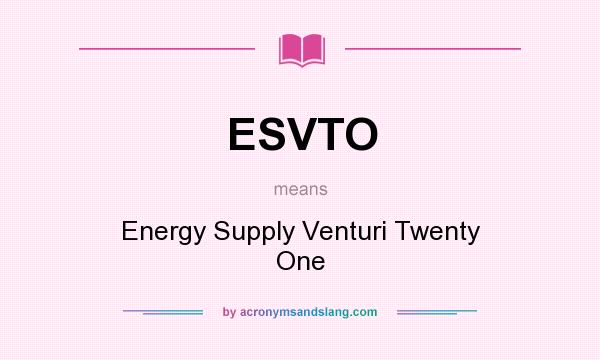 What does ESVTO mean? It stands for Energy Supply Venturi Twenty One