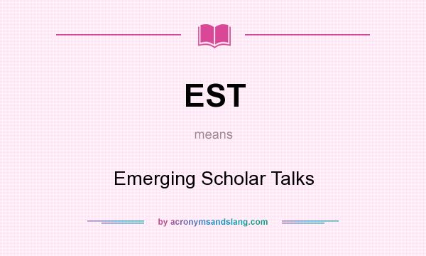 What does EST mean? It stands for Emerging Scholar Talks