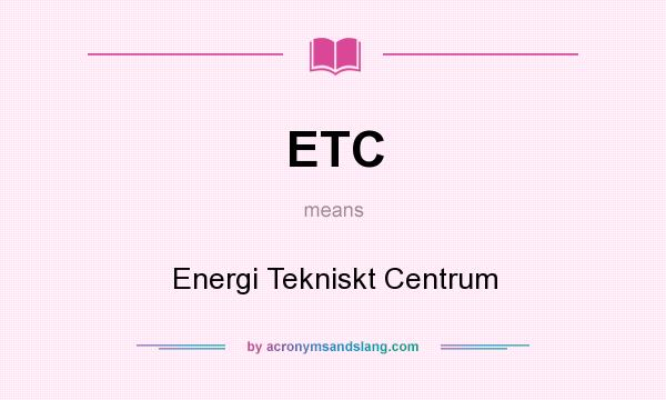 What does ETC mean? It stands for Energi Tekniskt Centrum