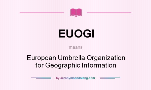 What does EUOGI mean? It stands for European Umbrella Organization for Geographic Information