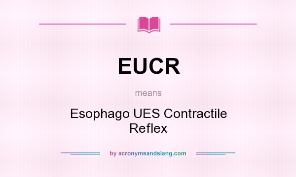 What does EUCR mean? It stands for Esophago UES Contractile Reflex