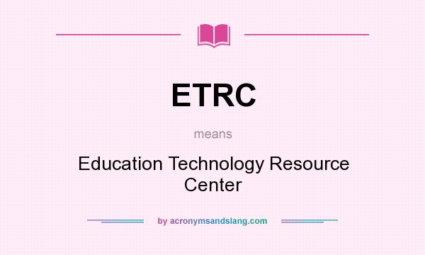 What does ETRC mean? It stands for Education Technology Resource Center