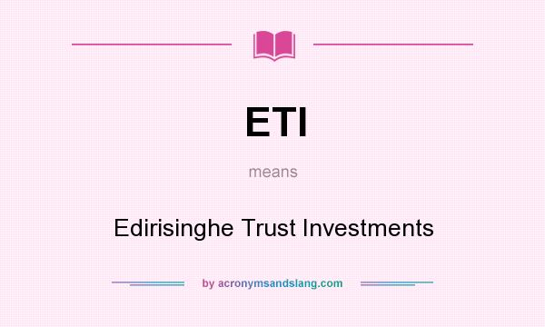 What does ETI mean? It stands for Edirisinghe Trust Investments