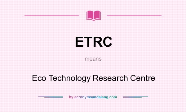 What does ETRC mean? It stands for Eco Technology Research Centre