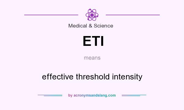 What does ETI mean? It stands for effective threshold intensity