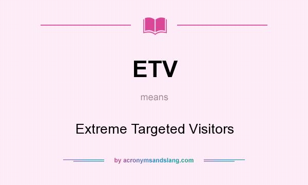 What does ETV mean? It stands for Extreme Targeted Visitors