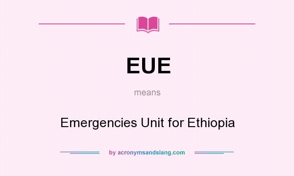 What does EUE mean? It stands for Emergencies Unit for Ethiopia