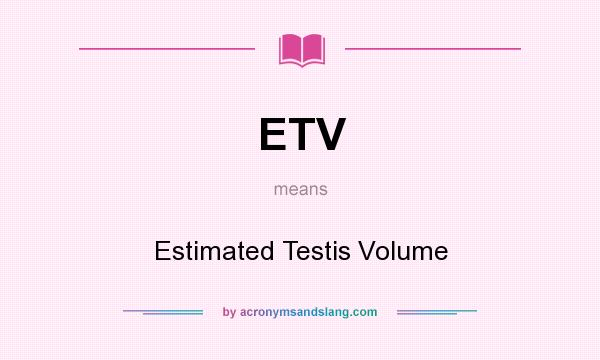 What does ETV mean? It stands for Estimated Testis Volume