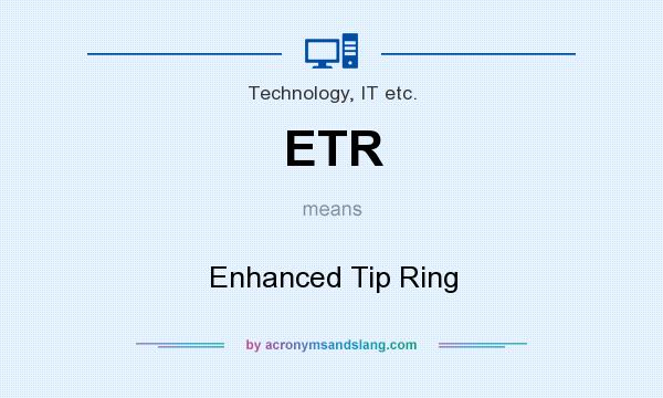 What does ETR mean? It stands for Enhanced Tip Ring