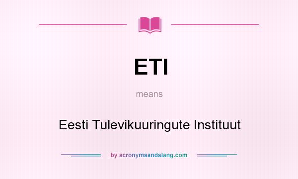 What does ETI mean? It stands for Eesti Tulevikuuringute Instituut