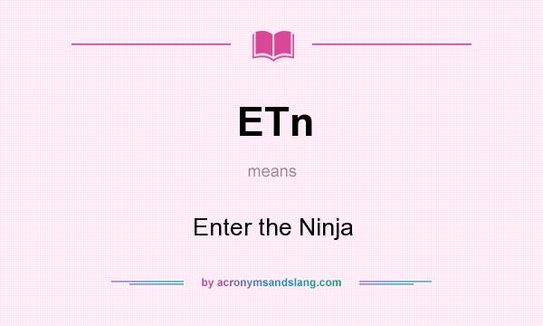 What does ETn mean? It stands for Enter the Ninja