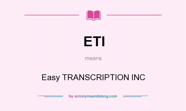 What does ETI mean? It stands for Easy TRANSCRIPTION INC
