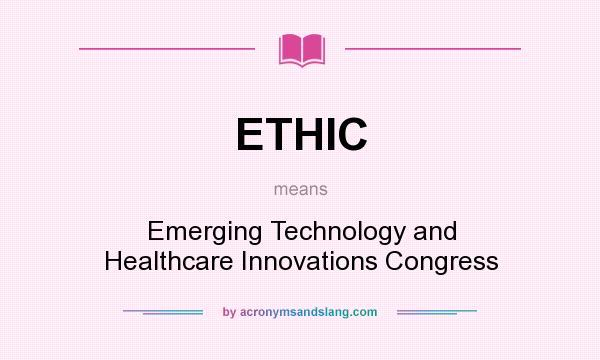 What does ETHIC mean? It stands for Emerging Technology and Healthcare Innovations Congress
