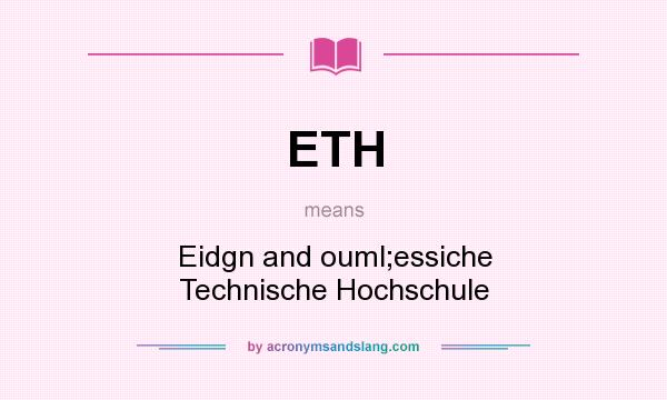 What does ETH mean? It stands for Eidgn and ouml;essiche Technische Hochschule