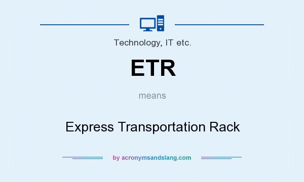 What does ETR mean? It stands for Express Transportation Rack