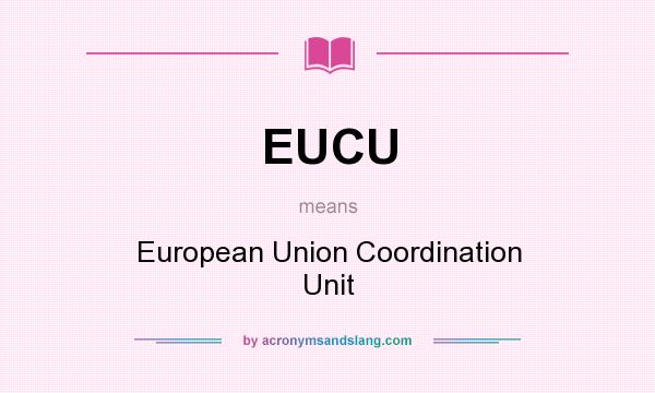 What does EUCU mean? It stands for European Union Coordination Unit