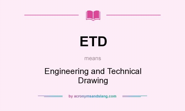 What does ETD mean? It stands for Engineering and Technical Drawing