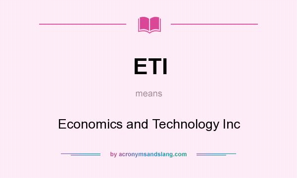 What does ETI mean? It stands for Economics and Technology Inc