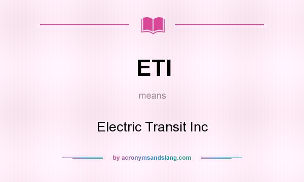 What does ETI mean? It stands for Electric Transit Inc