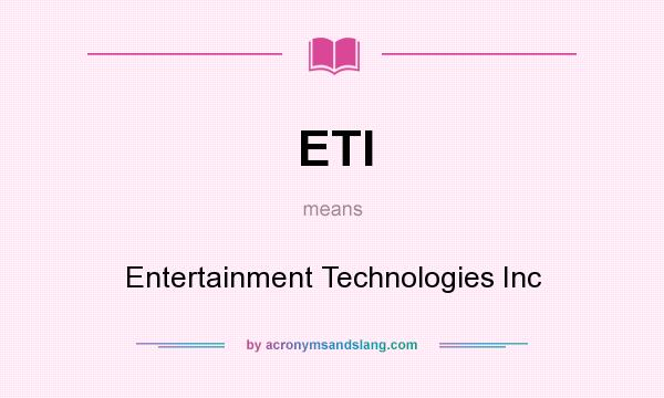 What does ETI mean? It stands for Entertainment Technologies Inc