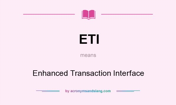 What does ETI mean? It stands for Enhanced Transaction Interface