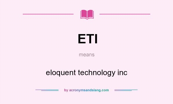 What does ETI mean? It stands for eloquent technology inc