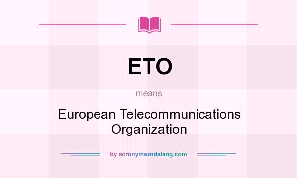 What does ETO mean? It stands for European Telecommunications Organization