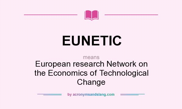 What does EUNETIC mean? It stands for European research Network on the Economics of Technological Change