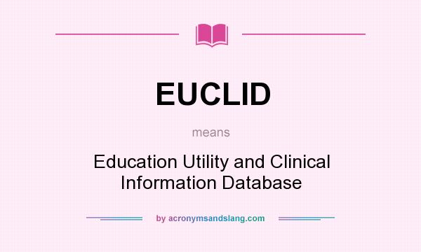 What does EUCLID mean? It stands for Education Utility and Clinical Information Database