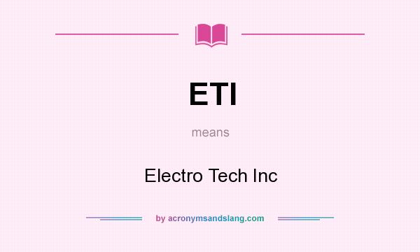 What does ETI mean? It stands for Electro Tech Inc