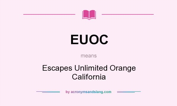 What does EUOC mean? It stands for Escapes Unlimited Orange California