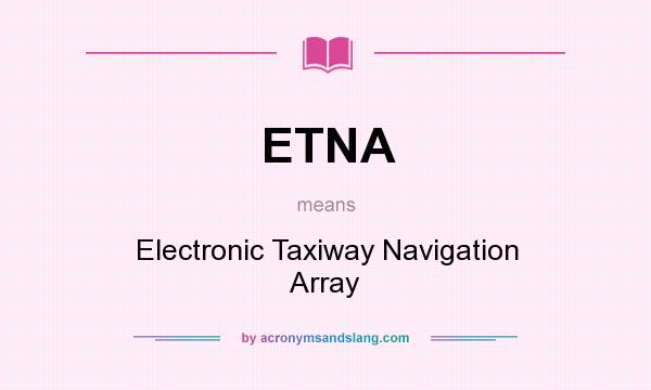 What does ETNA mean? It stands for Electronic Taxiway Navigation Array