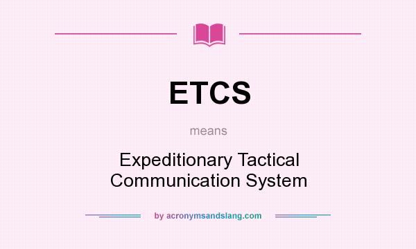 What does ETCS mean? It stands for Expeditionary Tactical Communication System