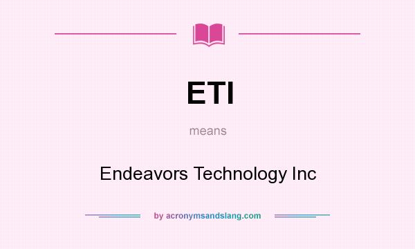 What does ETI mean? It stands for Endeavors Technology Inc