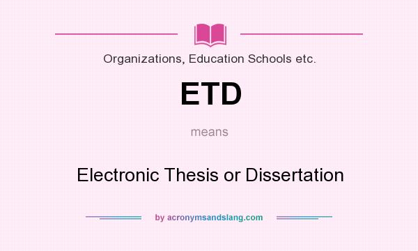 What does ETD mean? It stands for Electronic Thesis or Dissertation