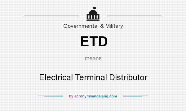 What does ETD mean? It stands for Electrical Terminal Distributor