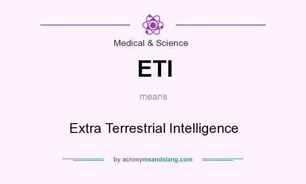 What does ETI mean? It stands for Extra Terrestrial Intelligence