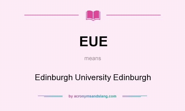 What does EUE mean? It stands for Edinburgh University Edinburgh