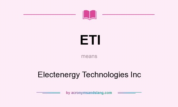 What does ETI mean? It stands for Electenergy Technologies Inc