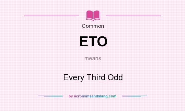 What does ETO mean? It stands for Every Third Odd