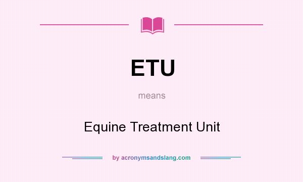 What does ETU mean? It stands for Equine Treatment Unit