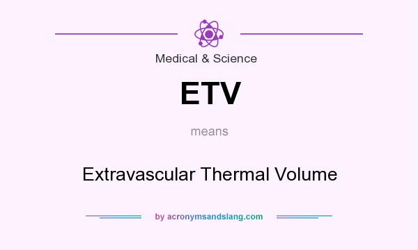 What does ETV mean? It stands for Extravascular Thermal Volume