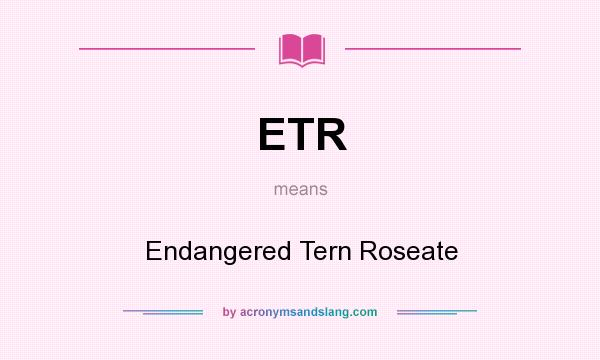 What does ETR mean? It stands for Endangered Tern Roseate