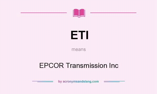 What does ETI mean? It stands for EPCOR Transmission Inc