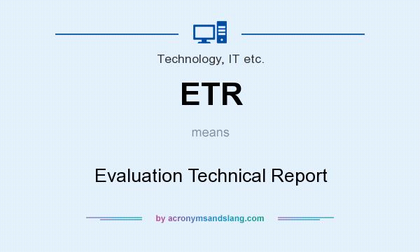 What does ETR mean? It stands for Evaluation Technical Report
