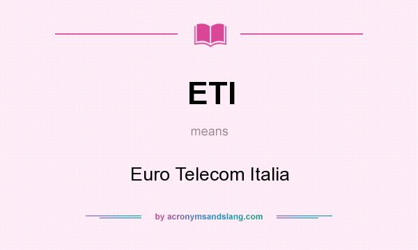 What does ETI mean? It stands for Euro Telecom Italia