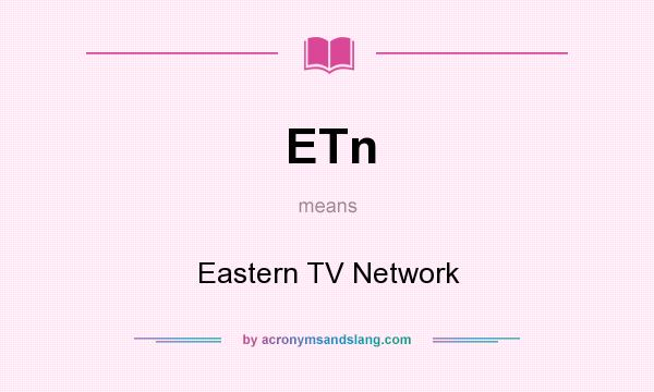 What does ETn mean? It stands for Eastern TV Network
