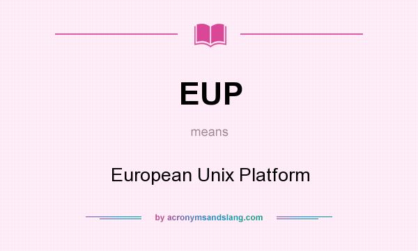 What does EUP mean? It stands for European Unix Platform