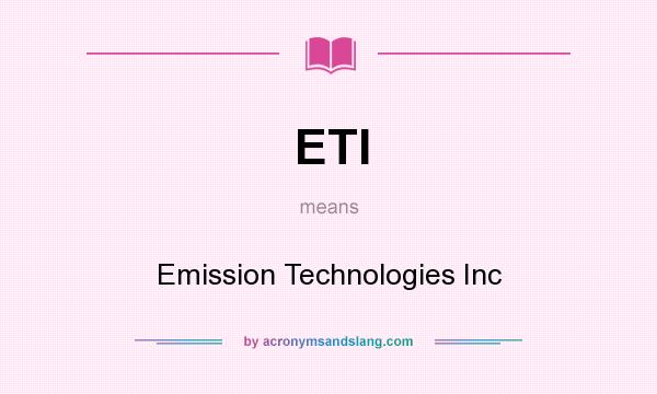 What does ETI mean? It stands for Emission Technologies Inc